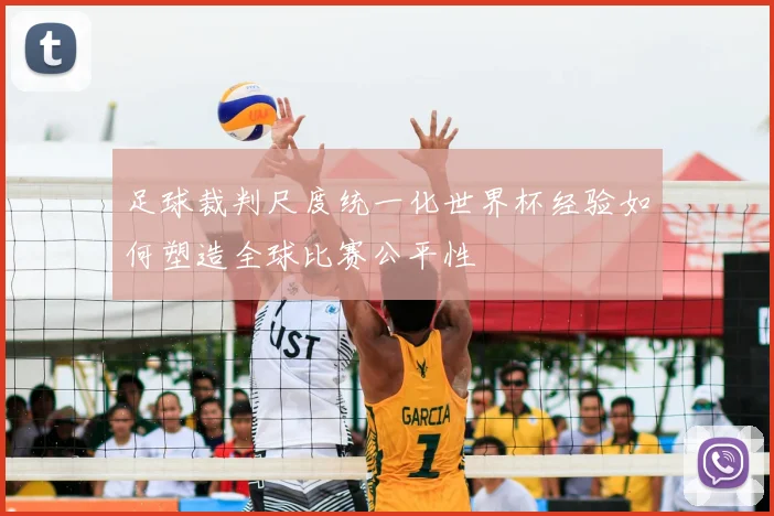 足球裁判尺度统一化世界杯经验如何塑造全球比赛公平性